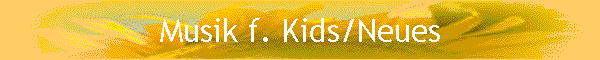 Musik f. Kids/Neues